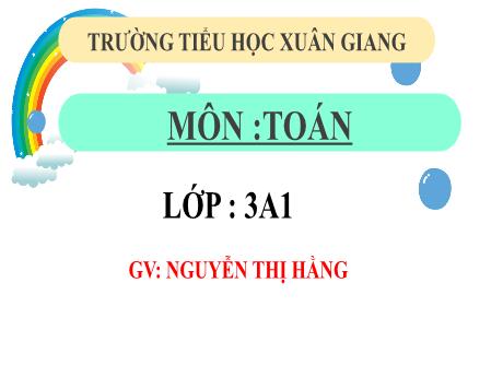 Bài giảng Toán 3 - Bài 57: Chia số có bốn chữ số cho số có một chữ số (Tiết 2) - Năm học 2022-2023 - Nguyễn Thị Hằng