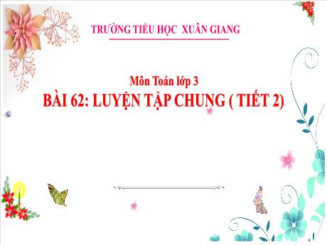 Bài giảng Toán 3 - Bài 62: Luyện tập chung (Tiết 2) - Nguyễn Thị Hằng