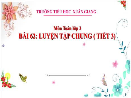 Bài giảng Toán 3 - Bài 62: Luyện tập chung (Tiết 3) - Nguyễn Thị Hằng
