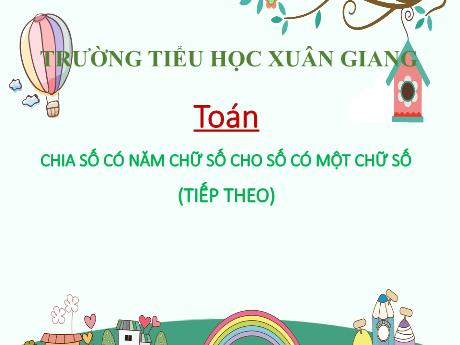 Bài giảng Toán 3 - Bài: Chia số có năm chữ số cho số có một chữ số (Tiếp) - Năm học 2021-2022 - Nguyễn Thị Hằng