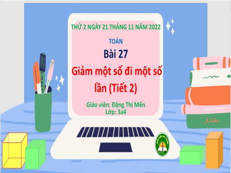 Bài giảng Toán 3 (Kết nối tri thức) - Bài 27: Giảm một số đi một số lần (Tiết 2) - Năm học 2022-2023 - Đặng Thị Mến