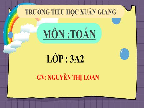 Bài giảng Toán 3 (Kết nối tri thức) - Bài 28: Bài toán giải bằng hai bước tính (Tiết 1) - Năm học 2022-2023 - Nguyễn Thị Loan