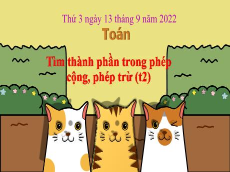 Bài giảng Toán 3 (Kết nối tri thức) - Bài 3: Tìm thành phần trong phép cộng, phép trừ (Tiết 2) - Năm học 2022-2023 - Nguyễn Thị Loan