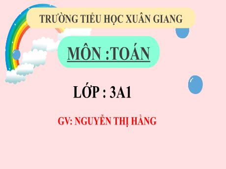 Bài giảng Toán 3 (Kết nối tri thức) - Bài 32: Mi-li-lít - Năm học 2022-2023 - Nguyễn Thị Hằng