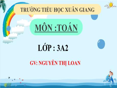 Bài giảng Toán 3 (Kết nối tri thức) - Bài 37: Luyện tập (Tiết 3) - Năm học 2022-2023 - Nguyễn Thị Loan