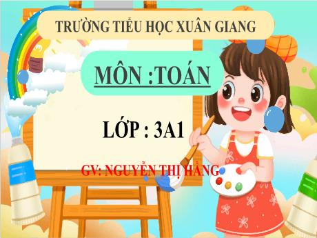 Bài giảng Toán 3 (Kết nối tri thức) - Bài 41: Ôn tập phép nhân, phép chia trong phạm vi 100, 1000 (Tiết 3) - Năm học 2022-2023 - Nguyễn Thị Hằng
