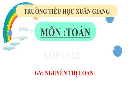 Bài giảng Toán 3 (Kết nối tri thức) - Bài 42: Ôn tập biểu thức số (Tiết 2) - Năm học 2022-2023 - Nguyễn Thị Loan