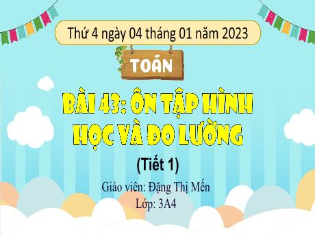 Bài giảng Toán 3 (Kết nối tri thức) - Bài 43: Ôn tập hình học và đo lường (Tiết 1) - Năm học 2022-2023 - Đặng Thị Mến