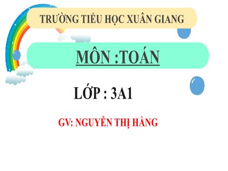 Bài giảng Toán 3 (Kết nối tri thức) - Bài 54: Phép cộng trong phạm vi 10 000 - Năm học 2022-2023 - Nguyễn Thị Hằng