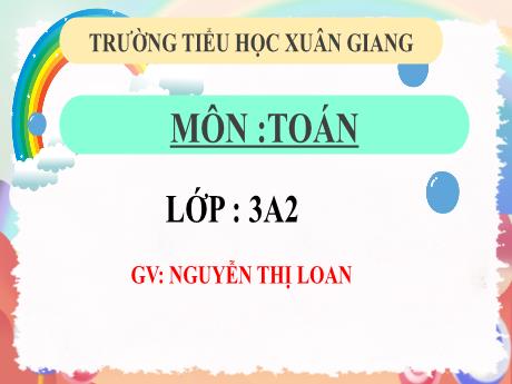 Bài giảng Toán 3 (Kết nối tri thức) - Bài 57: Luyện tập chung (Tiết 2) - Năm học 2022-2023 - Nguyễn Thị Loan