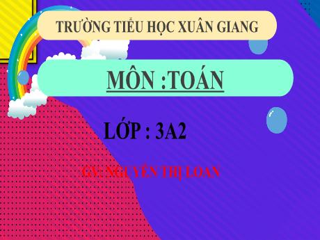 Bài giảng Toán 3 (Kết nối tri thức) - Bài 57: Luyện tập (Tiết 1) - Năm học 2022-2023 - Nguyễn Thị Loan