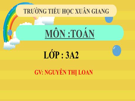 Bài giảng Toán 3 (Kết nối tri thức) - Bài 62: Luyện tập chung (Tiết 3) - Năm học 2022-2023 - Nguyễn Thị Loan