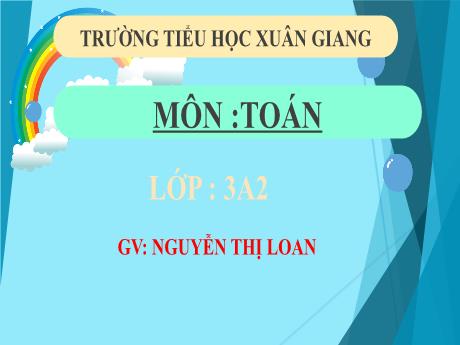 Bài giảng Toán 3 (Kết nối tri thức) - Bài 62: Luyện tập chung (Tiết 2) - Năm học 2022-2023 - Nguyễn Thị Loan