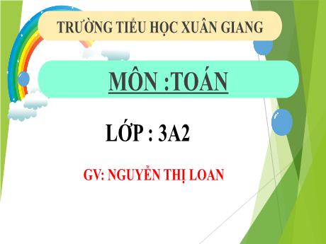 Bài giảng Toán 3 (Kết nối tri thức) - Bài 62: Luyện tập chung (Tiết 1) - Năm học 2022-2023 - Nguyễn Thị Loan