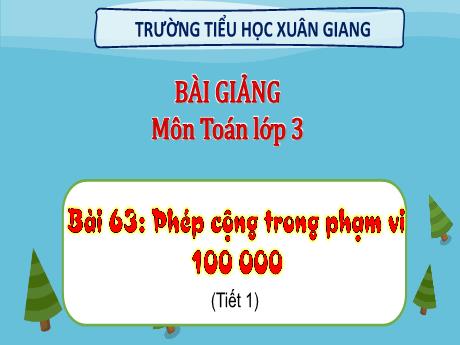 Bài giảng Toán 3 (Kết nối tri thức) - Bài 63: Phép cộng trong phạm vi 100 000 - Năm học 2022-2023 - Hoàng Thị Thủy