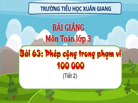 Bài giảng Toán 3 (Kết nối tri thức) - Bài 63: Phép cộng trong phạm vi 100 000 (Tiết 2) - Năm học 2022-2023 - Hoàng Thị Thủy