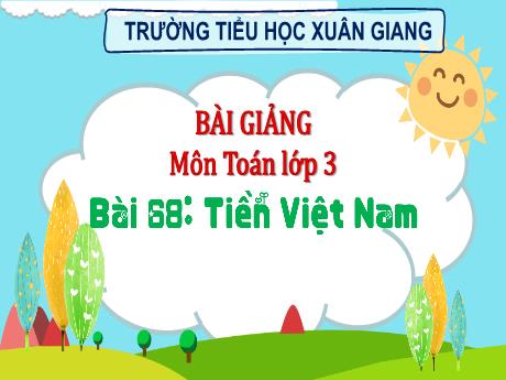 Bài giảng Toán 3 (Kết nối tri thức) - Bài 68: Tiền Việt Nam (Tiết 1) - Năm học 2022-2023 - Hoàng Thị Thủy