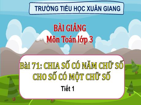 Bài giảng Toán 3 (Kết nối tri thức) - Bài 71: Chia số có năm chữ số cho số có một chữ số (Tiết 1) - Năm học 2022-2023 - Hoàng Thị Thủy