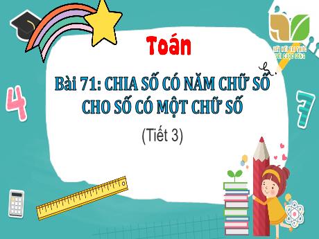 Bài giảng Toán 3 (Kết nối tri thức) - Bài 71: Chia số có năm chữ số cho số có một chữ số (Tiết 3) - Năm học 2022-2023 - Nguyễn Thị Hằng