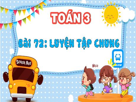 Bài giảng Toán 3 (Kết nối tri thức) - Bài 72: Luyện tập chung - Năm học 2022-2023 - Nguyễn Thị Hằng