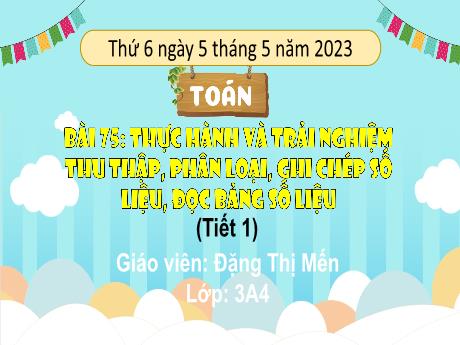 Bài giảng Toán 3 (Kết nối tri thức) - Bài 75: Thực hành và trải nghiệm thu thập, phân loại, ghi chép số liệu, đọc bảng số liệu (Tiết 1) - Năm học 2022-2023 - Đặng Thị Mến