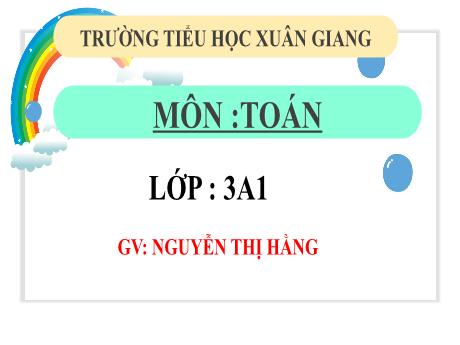 Bài giảng Toán 3 (Kết nối tri thức) - Bài 76: Ôn tập các số trong phạm vi 10 000, 100 000 (Tiết 2) - Năm học 2022-2023 - Nguyễn Thị Hằng