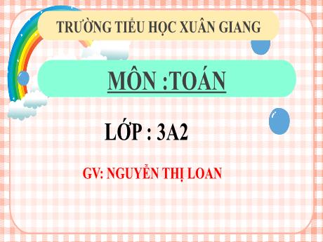 Bài giảng Toán 3 (Kết nối tri thức) - Bài 78: Ôn tập phép nhân, phép chia trong phạm vi 100000 (Tiết 1) - Năm học 2022-2023 - Nguyễn Thị Loan