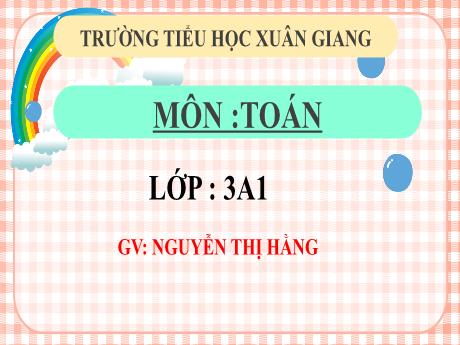 Bài giảng Toán 3 (Kết nối tri thức) - Bài 78: Ôn tập phép nhân, phép chia trong phạm vi 100 000 - Năm học 2022-2023 - Nguyễn Thị Hằng