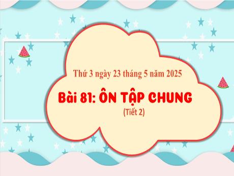 Bài giảng Toán 3 (Kết nối tri thức) - Bài 81: Ôn tập chung (Tiết 2) - Năm học 2022-2023 - Nguyễn Thị Hằng