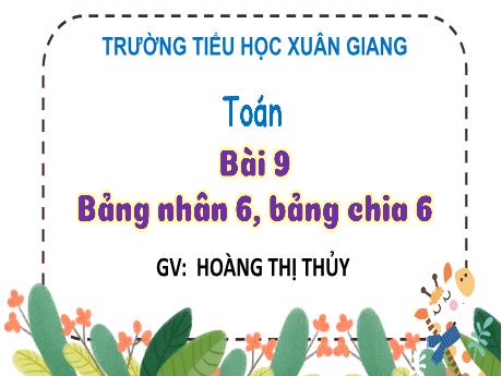 Bài giảng Toán 3 (Kết nối tri thức) - Bài 9: Bảng nhân 6, bảng chia 6 (Tiết 1) - Năm học 2022-2023 - Hoàng Thị Thủy