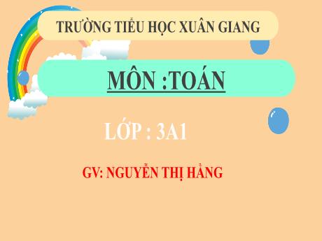 Bài giảng Toán 3 (Kết nối tri thức) - Bài: Chia số có bốn chữ số cho số có một chữ số (Tiết 1) - Năm học 2022-2023 - Nguyễn Thị Hằng