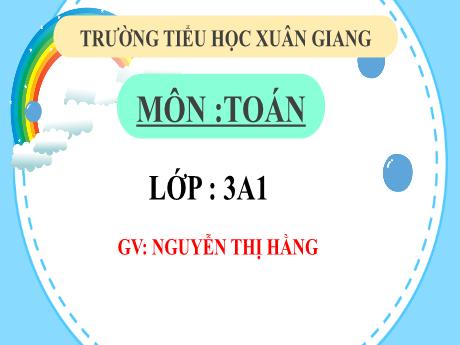 Bài giảng Toán 3 (Kết nối tri thức) - Bài: Luyện tập chung - Năm học 2022-2023 - Nguyễn Thị Hằng