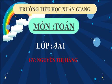 Bài giảng Toán 3 (Kết nối tri thức) - Bài: Luyện tập chung (Tiết 3 - Năm học 2022-2023 - Nguyễn Thị Hằng