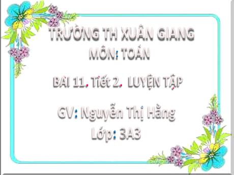 Bài giảng Toán 3 (Kết nối tri thức) - Tuần 5 - Bài 11: Luyện tập (Tiết 2) - Nguyễn Thị Hằng