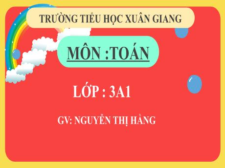 Bài giảng Toán 3 (Kết nối tri thức) - Tuần 7 - Bài 15: Luyện tập chung (Tiết 2) - Năm học 2022-2023 - Nguyễn Thị Hằng
