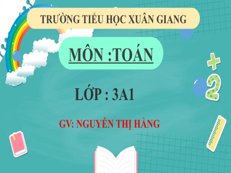 Bài giảng Toán 3 (Kết nối tri thức) - Tuần 7 - Bài: Luyện tập (Tiết 1) - Năm học 2022-2023 - Nguyễn Thị Hằng