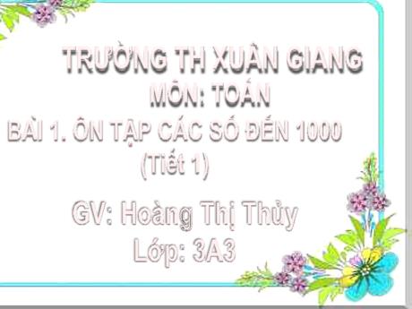 Bài giảng Toán Lớp 3 (Kết nối tri thức) - Bài 1: Ôn tập các số đến 1000 (Tiết 2) - Năm học 2022-2023 - Hoàng Thị Thủy