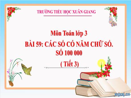 Bài giảng Toán Lớp 3 (Kết nối tri thức) - Bài 59: Các số có năm chữ số. Số 100 000 (Tiết 3) - Năm học 2022-2023 - Hoàng Thị Thủy