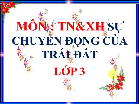 Bài giảng Tự nhiên và xã hội 3 - Bài 60: Sự chuyển động của Trái đất - Nguyễn Thị Hằng