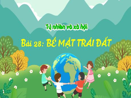 Bài giảng Tự nhiên và xã hội 3 (Kết nối tri thức) - Bài 28: Bề mặt trái đất - Năm học 2022-2023 - Nguyễn Thị Hằng
