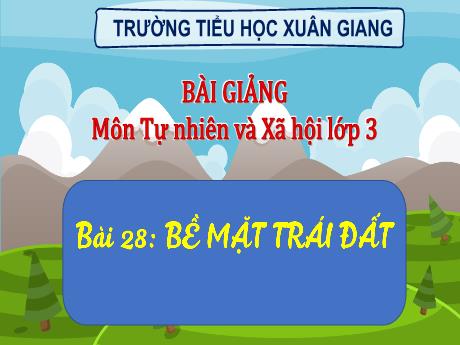 Bài giảng Tự nhiên và xã hội 3 (Kết nối tri thức) - Bài 28: Bề mặt trái đất (Tiết 1) - Năm học 2022-2023 - Hoàng Thị Thủy
